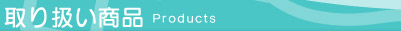 取り扱い商品　Products
